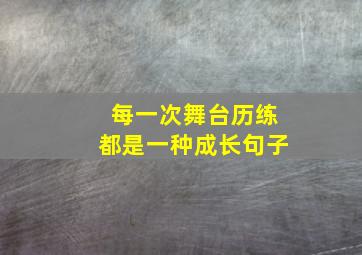 每一次舞台历练都是一种成长句子