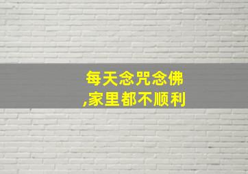 每天念咒念佛,家里都不顺利