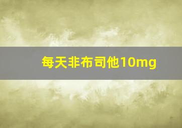 每天非布司他10mg