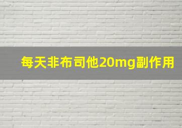 每天非布司他20mg副作用