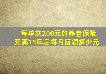 每牟交200元的养老保险交满15年后每月应领多少元