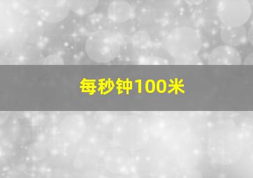 每秒钟100米