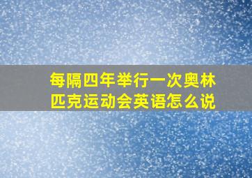 每隔四年举行一次奥林匹克运动会英语怎么说