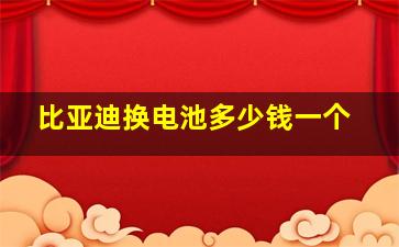 比亚迪换电池多少钱一个