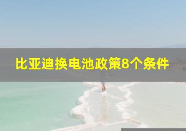 比亚迪换电池政策8个条件