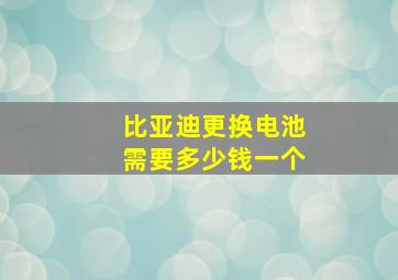 比亚迪更换电池需要多少钱一个