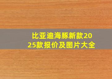 比亚迪海豚新款2025款报价及图片大全