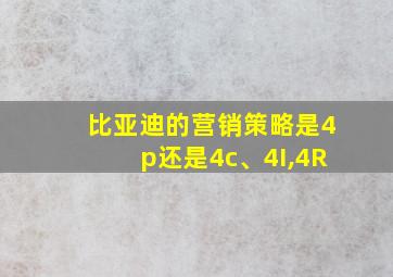 比亚迪的营销策略是4p还是4c、4I,4R