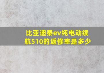 比亚迪秦ev纯电动续航510的返修率是多少