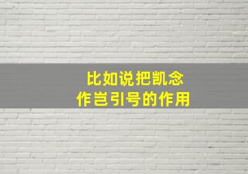 比如说把凯念作岂引号的作用