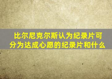 比尔尼克尔斯认为纪录片可分为达成心愿的纪录片和什么