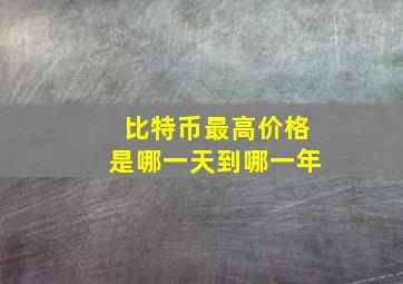 比特币最高价格是哪一天到哪一年