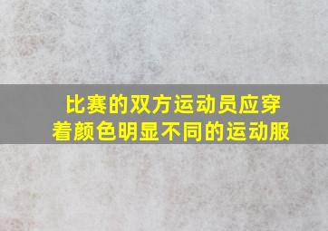 比赛的双方运动员应穿着颜色明显不同的运动服