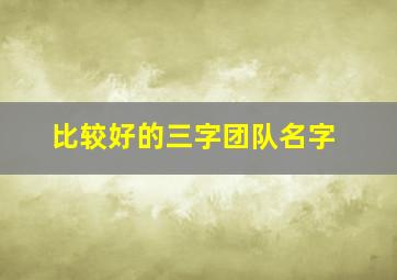 比较好的三字团队名字