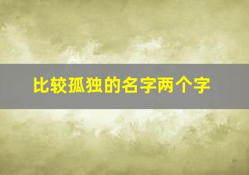 比较孤独的名字两个字