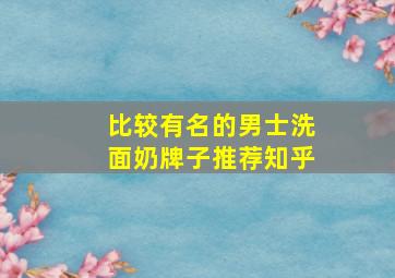 比较有名的男士洗面奶牌子推荐知乎