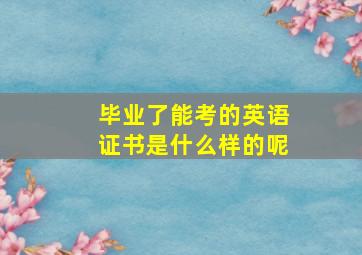 毕业了能考的英语证书是什么样的呢