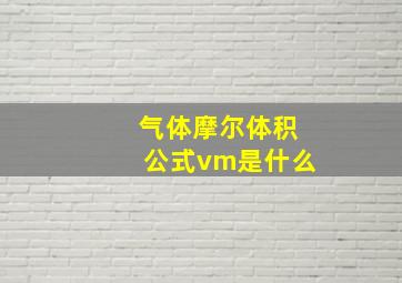 气体摩尔体积公式vm是什么