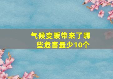 气候变暖带来了哪些危害最少10个