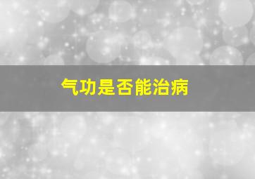 气功是否能治病