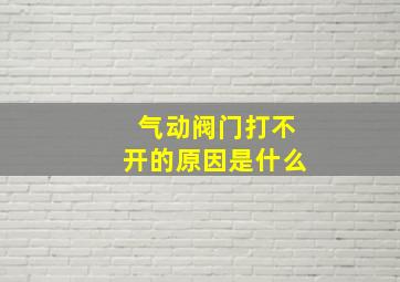 气动阀门打不开的原因是什么