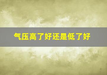 气压高了好还是低了好