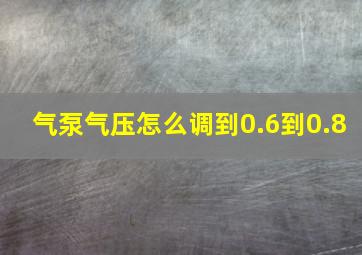 气泵气压怎么调到0.6到0.8