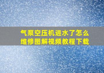 气泵空压机进水了怎么维修图解视频教程下载