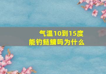 气温10到15度能钓鲢鳙吗为什么