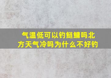 气温低可以钓鲢鳙吗北方天气冷吗为什么不好钓