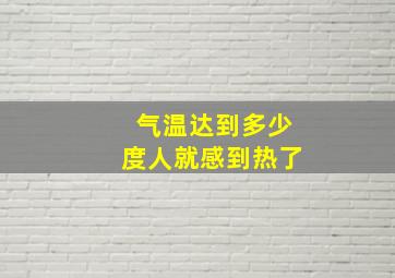 气温达到多少度人就感到热了