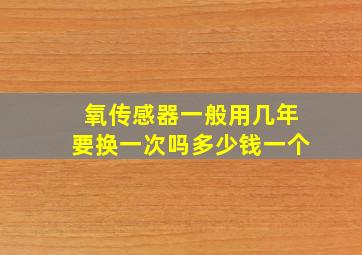 氧传感器一般用几年要换一次吗多少钱一个