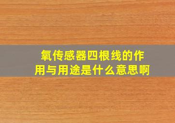 氧传感器四根线的作用与用途是什么意思啊