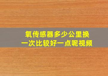 氧传感器多少公里换一次比较好一点呢视频