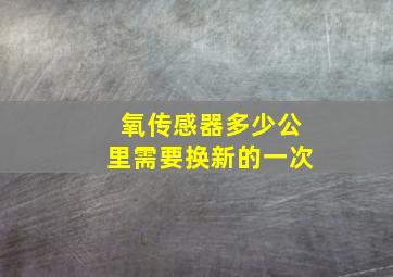 氧传感器多少公里需要换新的一次