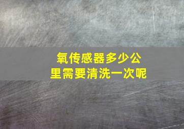 氧传感器多少公里需要清洗一次呢