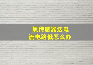 氧传感器送电流电路低怎么办