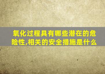 氧化过程具有哪些潜在的危险性,相关的安全措施是什么