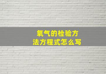 氧气的检验方法方程式怎么写