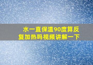 水一直保温90度算反复加热吗视频讲解一下