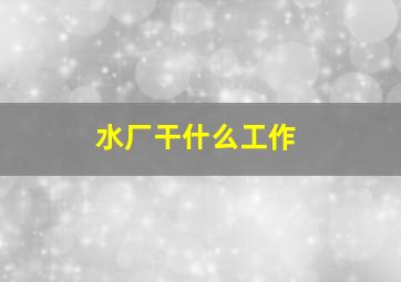 水厂干什么工作