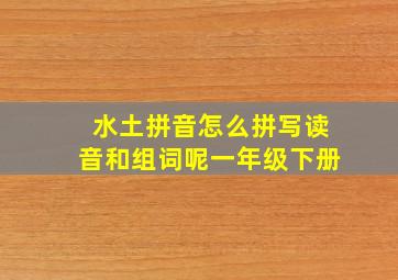 水土拼音怎么拼写读音和组词呢一年级下册