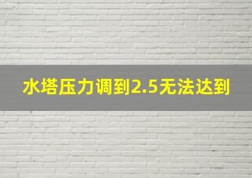 水塔压力调到2.5无法达到