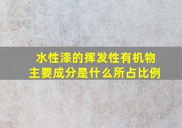 水性漆的挥发性有机物主要成分是什么所占比例