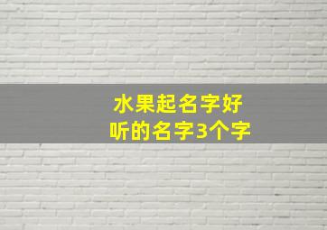 水果起名字好听的名字3个字