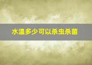 水温多少可以杀虫杀菌