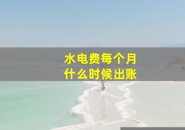 水电费每个月什么时候出账