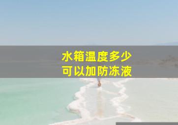 水箱温度多少可以加防冻液