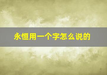 永恒用一个字怎么说的