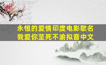 永恒的爱情印度电影歌名我爱你至死不渝拟音中文